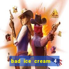 bad ice cream 4 click jogos